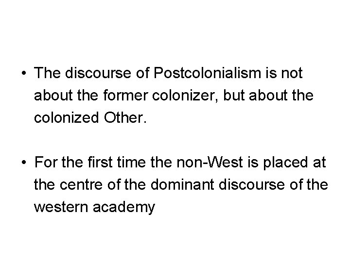  • The discourse of Postcolonialism is not about the former colonizer, but about