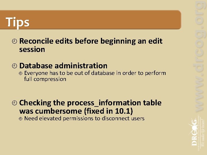 Tips Reconcile edits before beginning an edit session Database administration Everyone has to be