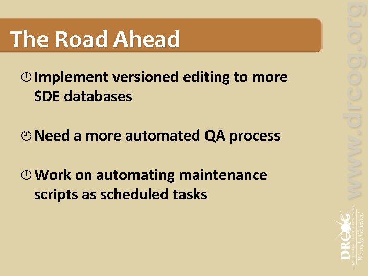 The Road Ahead Implement versioned editing to more SDE databases Need a more automated