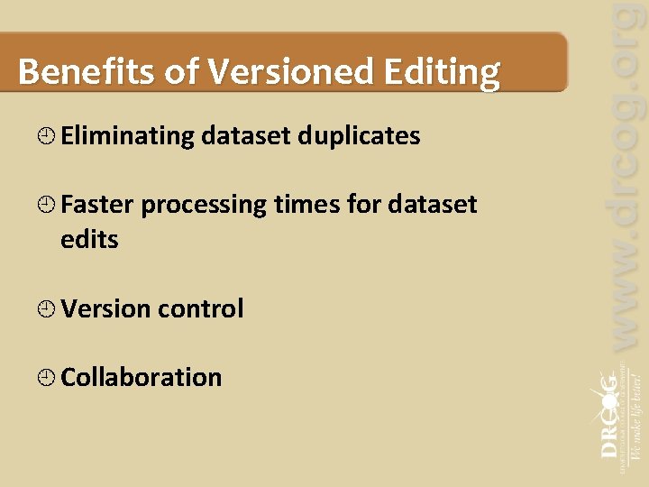 Benefits of Versioned Editing Eliminating dataset duplicates Faster processing times for dataset edits Version