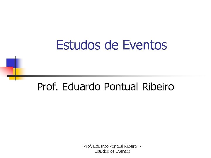 Estudos de Eventos Prof. Eduardo Pontual Ribeiro Estudos de Eventos 