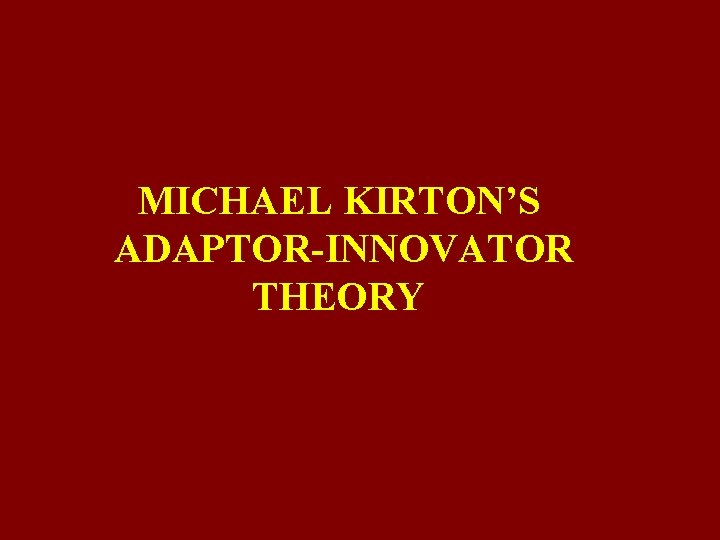 MICHAEL KIRTON’S ADAPTOR-INNOVATOR THEORY 