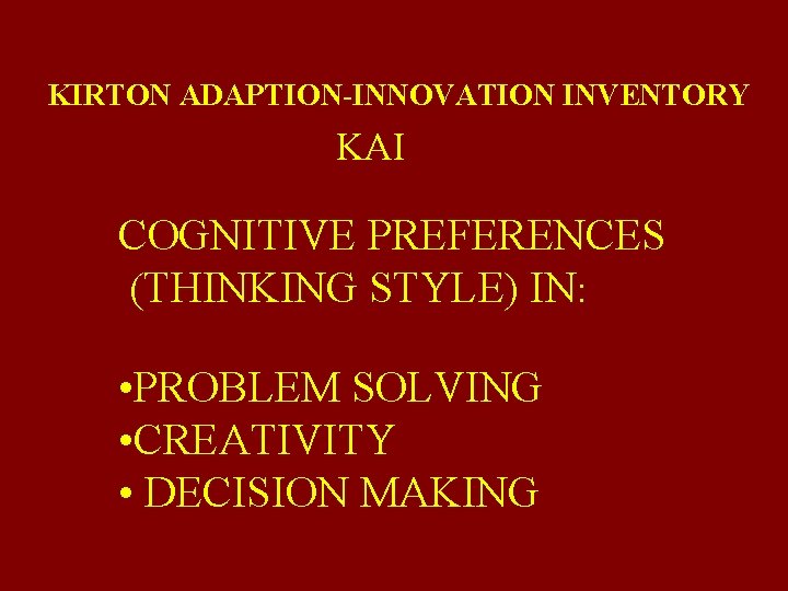 KIRTON ADAPTION-INNOVATION INVENTORY KAI COGNITIVE PREFERENCES (THINKING STYLE) IN: • PROBLEM SOLVING • CREATIVITY