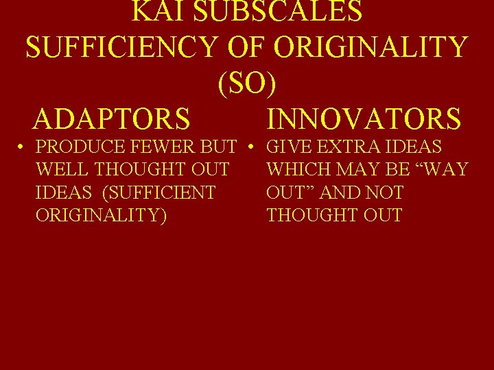 KAI SUBSCALES SUFFICIENCY OF ORIGINALITY (SO) ADAPTORS INNOVATORS • PRODUCE FEWER BUT • GIVE