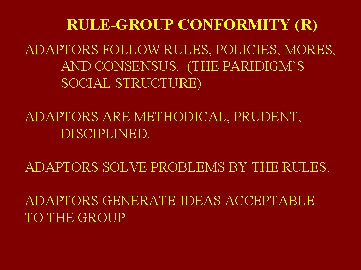 RULE-GROUP CONFORMITY (R) ADAPTORS FOLLOW RULES, POLICIES, MORES, AND CONSENSUS. (THE PARIDIGM’S SOCIAL STRUCTURE)