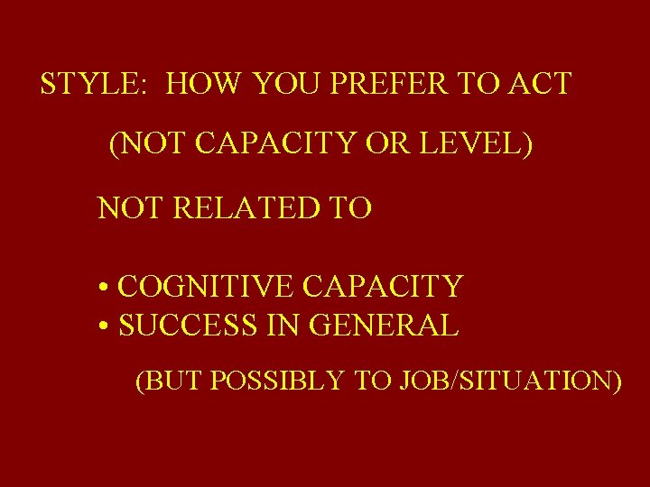 STYLE: HOW YOU PREFER TO ACT (NOT CAPACITY OR LEVEL) NOT RELATED TO •