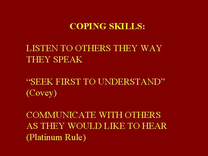 COPING SKILLS: LISTEN TO OTHERS THEY WAY THEY SPEAK “SEEK FIRST TO UNDERSTAND” (Covey)