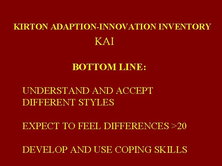 KIRTON ADAPTION-INNOVATION INVENTORY KAI BOTTOM LINE: UNDERSTAND ACCEPT DIFFERENT STYLES EXPECT TO FEEL DIFFERENCES