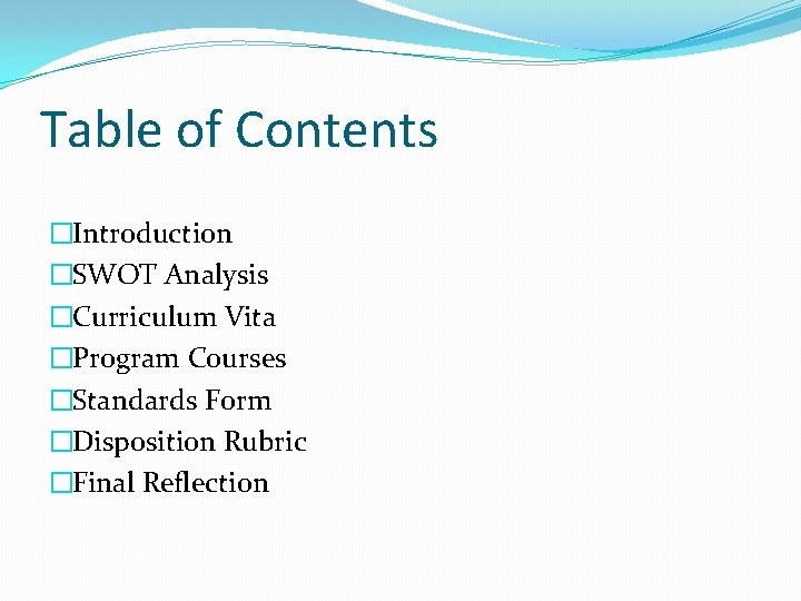 Table of Contents �Introduction �SWOT Analysis �Curriculum Vita �Program Courses �Standards Form �Disposition Rubric