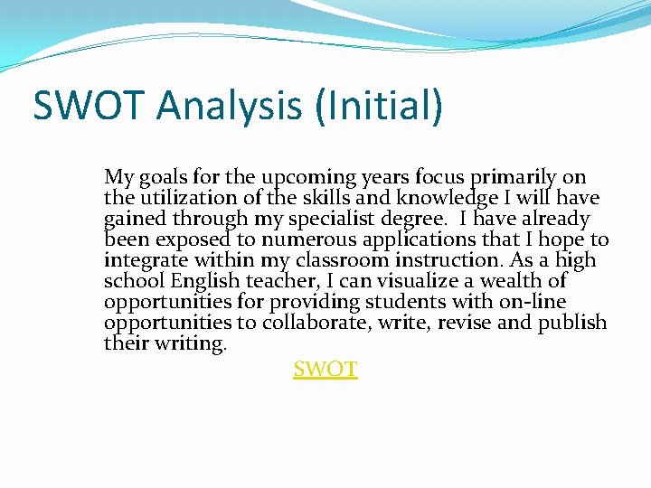 SWOT Analysis (Initial) My goals for the upcoming years focus primarily on the utilization