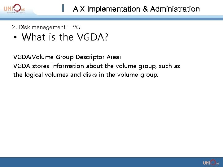AIX Implementation & Administration 2. Disk management - VG • What is the VGDA? AIX Implementation & Administration 2. Disk management - VG • What is the VGDA?