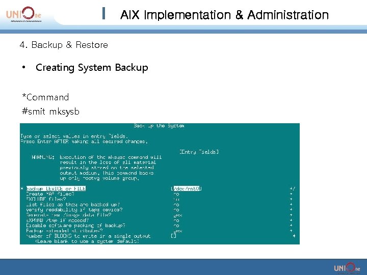 AIX Implementation & Administration 4. Backup & Restore • Creating System Backup *Command #smit AIX Implementation & Administration 4. Backup & Restore • Creating System Backup *Command #smit