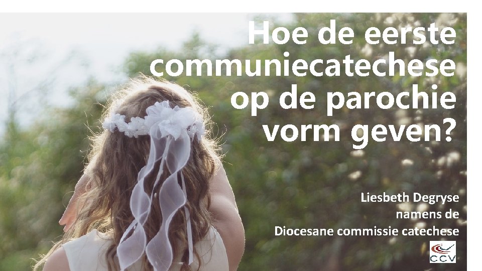 Hoe de eerste communiecatechese op de parochie vorm geven? Liesbeth Degryse namens de Diocesane