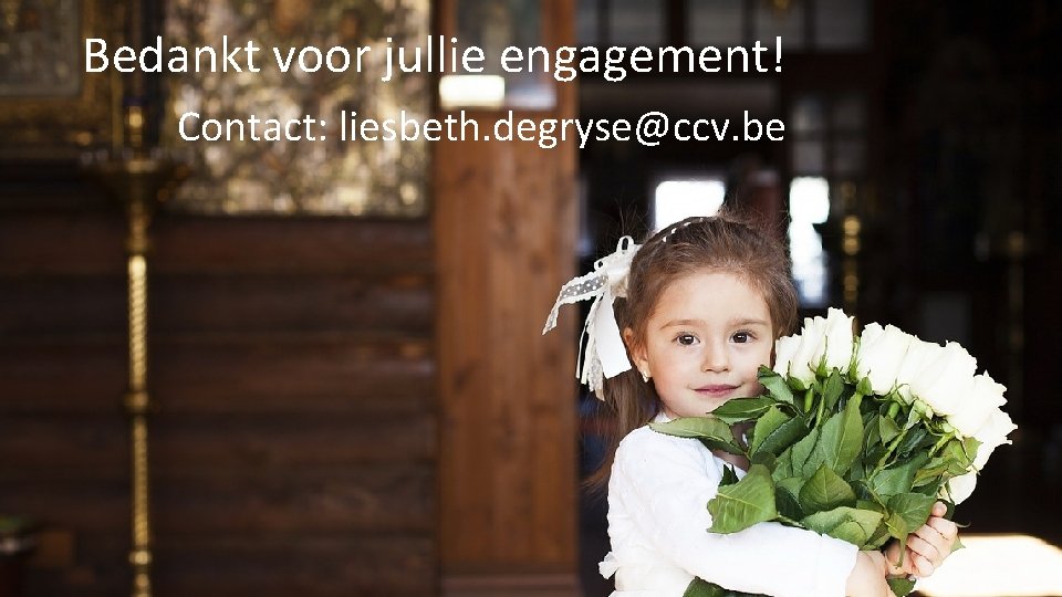 Bedankt voor jullie engagement! Contact: liesbeth. degryse@ccv. be Bedankt voor jullie engagement! 