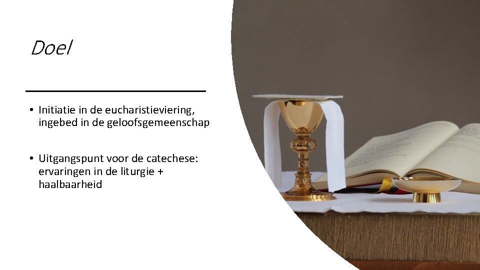 Doel • Initiatie in de eucharistieviering, ingebed in de geloofsgemeenschap • Uitgangspunt voor de