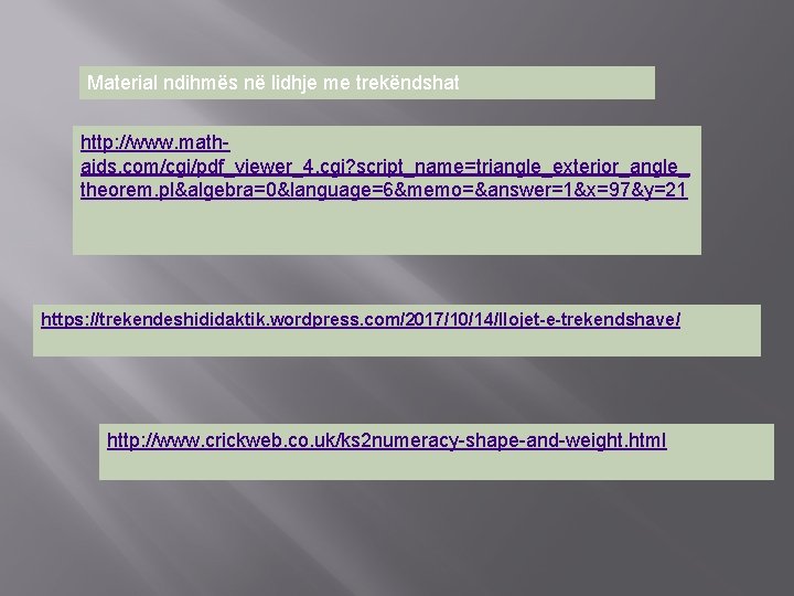 Material ndihmës në lidhje me trekëndshat http: //www. mathaids. com/cgi/pdf_viewer_4. cgi? script_name=triangle_exterior_angle_ theorem. pl&algebra=0&language=6&memo=&answer=1&x=97&y=21