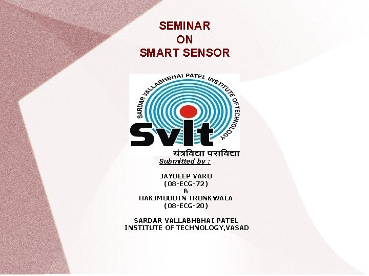 SEMINAR ON SMART SENSOR Submitted by : JAYDEEP VARU (08 -ECG-72) & HAKIMUDDIN TRUNKWALA