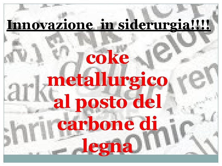 Innovazione in siderurgia!!!! coke metallurgico al posto del carbone di legna 