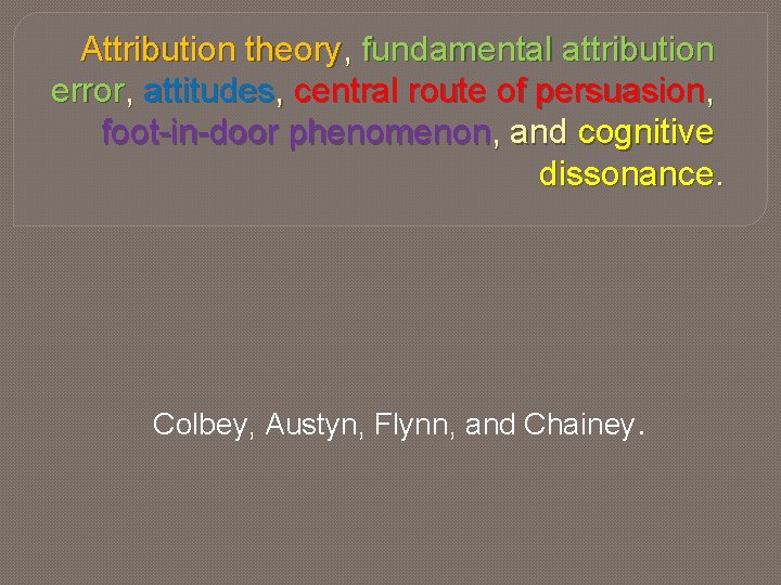 Attribution theory, fundamental attribution error, attitudes, central route of persuasion, foot-in-door phenomenon, and cognitive