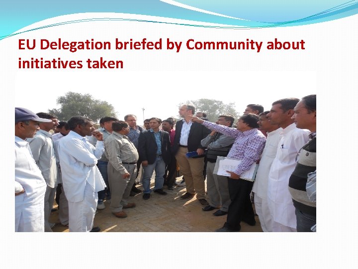 EU Delegation briefed by Community about initiatives taken 