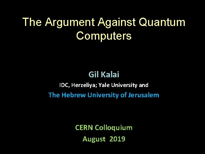 The Argument Against Quantum Computers Gil Kalai IDC, Herzeliya; Yale University and The Hebrew