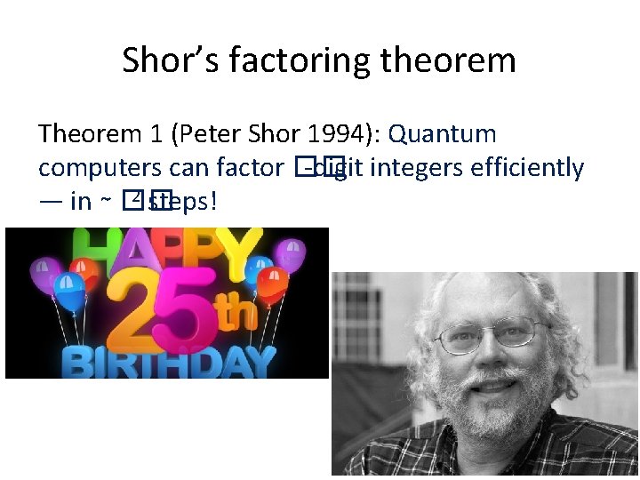 Shor’s factoring theorem Theorem 1 (Peter Shor 1994): Quantum computers can factor �� -digit