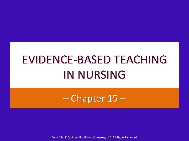 EVIDENCE-BASED TEACHING IN NURSING – Chapter 15 – Copyright © Springer Publishing Company, LLC.