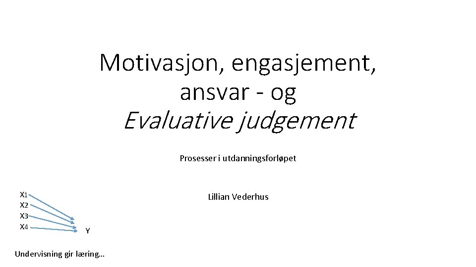 Motivasjon, engasjement, ansvar - og Evaluative judgement Prosesser i utdanningsforløpet X 1 X 2