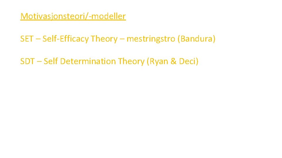 Motivasjonsteori/-modeller SET – Self-Efficacy Theory – mestringstro (Bandura) SDT – Self Determination Theory (Ryan