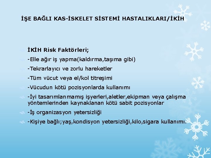 İŞE BAĞLI KAS-İSKELET SİSTEMİ HASTALIKLARI/İKİH Risk Faktörleri; -Elle ağır iş yapma(kaldırma, taşıma gibi) -Tekrarlayıcı