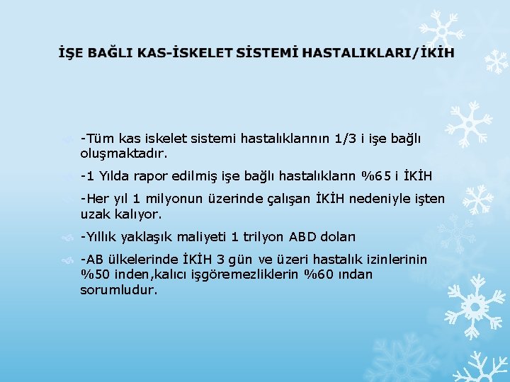  -Tüm kas iskelet sistemi hastalıklarının 1/3 i işe bağlı oluşmaktadır. -1 Yılda rapor