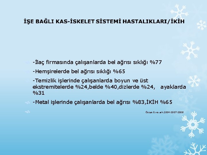  -İlaç firmasında çalışanlarda bel ağrısı sıklığı %77 -Hemşirelerde bel ağrısı sıklığı %65 -Temizlik