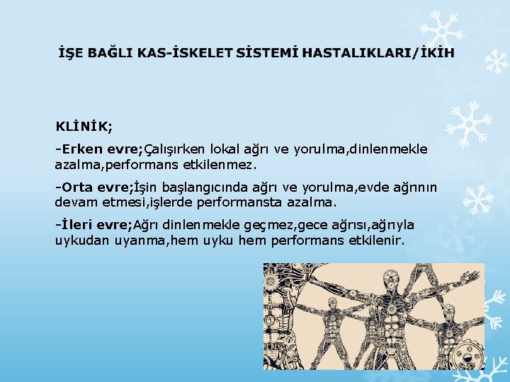 KLİNİK; -Erken evre; Çalışırken lokal ağrı ve yorulma, dinlenmekle azalma, performans etkilenmez. -Orta evre;