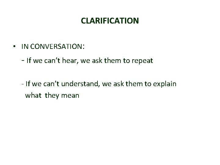 CLARIFICATION • IN CONVERSATION: - If we can’t hear, we ask them to repeat