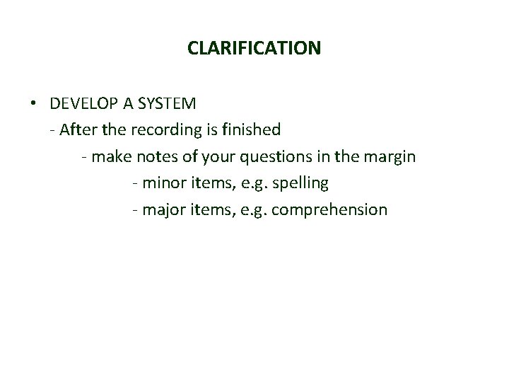 CLARIFICATION • DEVELOP A SYSTEM - After the recording is finished - make notes