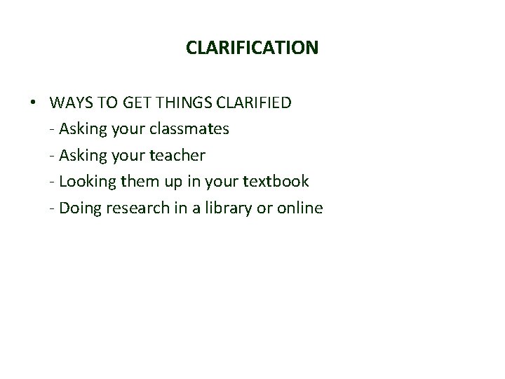 CLARIFICATION • WAYS TO GET THINGS CLARIFIED - Asking your classmates - Asking your