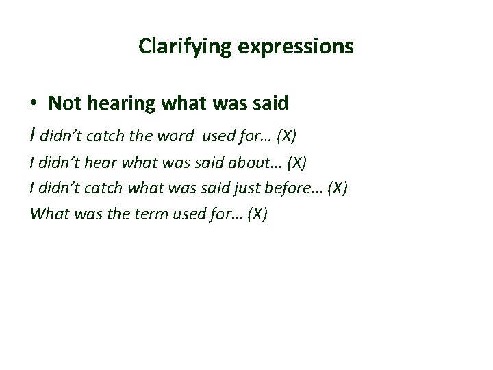 Clarifying expressions • Not hearing what was said I didn’t catch the word used