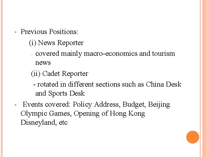 • • Previous Positions: (i) News Reporter - covered mainly macro-economics and tourism • • Previous Positions: (i) News Reporter - covered mainly macro-economics and tourism