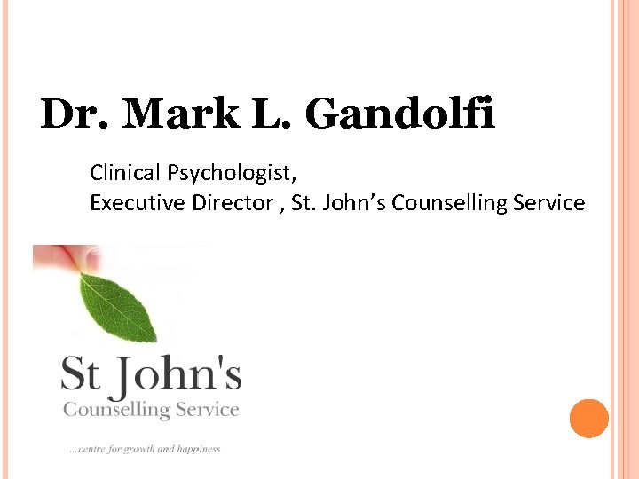 Dr. Mark L. Gandolfi Clinical Psychologist, Executive Director , St. John’s Counselling Service Dr. Mark L. Gandolfi Clinical Psychologist, Executive Director , St. John’s Counselling Service