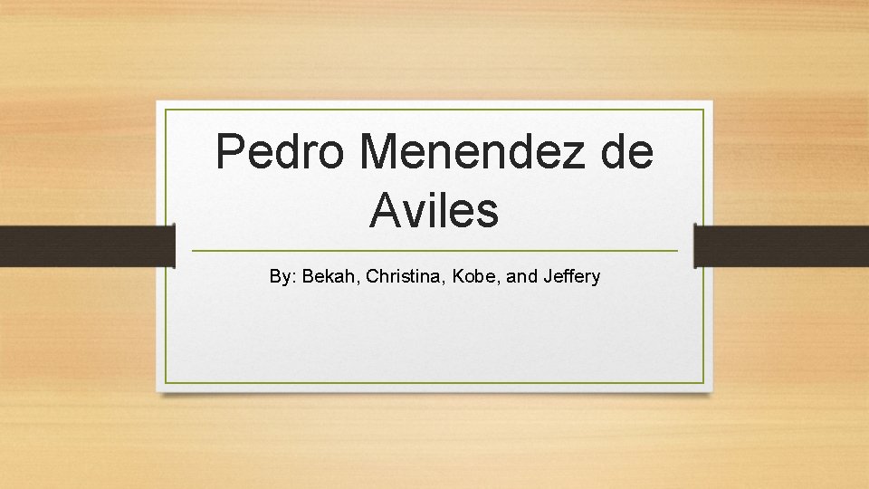 Pedro Menendez de Aviles By: Bekah, Christina, Kobe, and Jeffery 