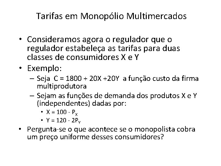 Tarifas em Monopólio Multimercados • Consideramos agora o regulador que o regulador estabeleça as