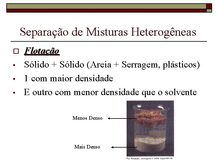 Separação de Misturas Heterogêneas o • • • Flotação Sólido + Sólido (Areia +