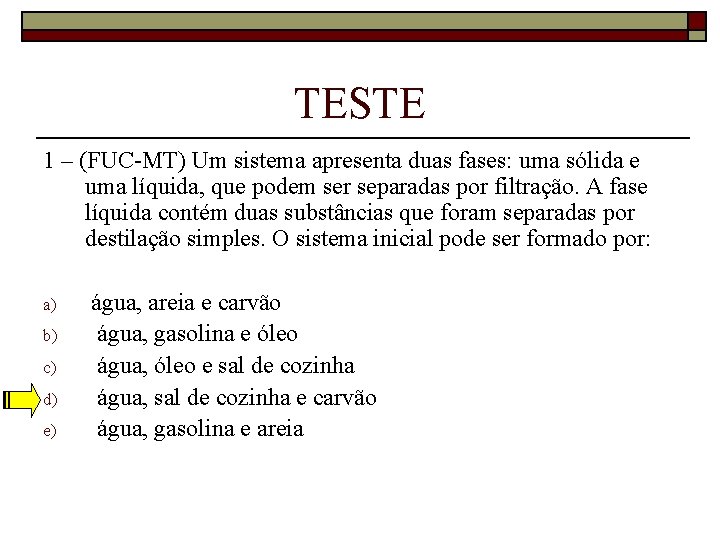 TESTE 1 – (FUC-MT) Um sistema apresenta duas fases: uma sólida e uma líquida,