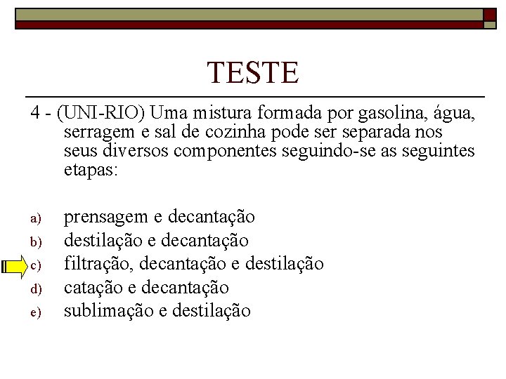 TESTE 4 - (UNI-RIO) Uma mistura formada por gasolina, água, serragem e sal de