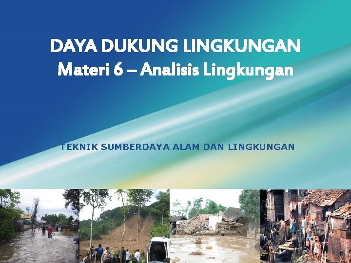 DAYA DUKUNG LINGKUNGAN Materi 6 – Analisis Lingkungan TEKNIK SUMBERDAYA ALAM DAN LINGKUNGAN LOGO