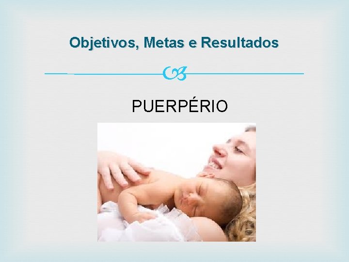 Objetivos, Metas e Resultados PUERPÉRIO 