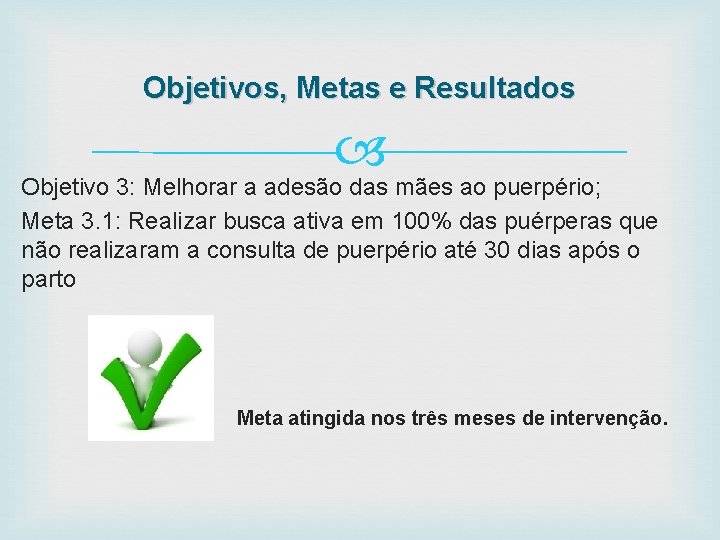 Objetivos, Metas e Resultados Objetivo 3: Melhorar a adesão das mães ao puerpério; Meta