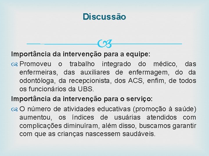 Discussão Importância da intervenção para a equipe: Promoveu o trabalho integrado do médico, das