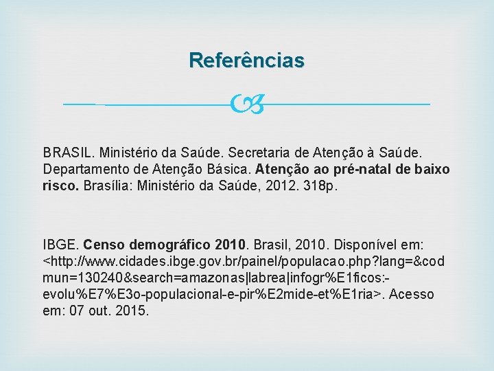 Referências BRASIL. Ministério da Saúde. Secretaria de Atenção à Saúde. Departamento de Atenção Básica.