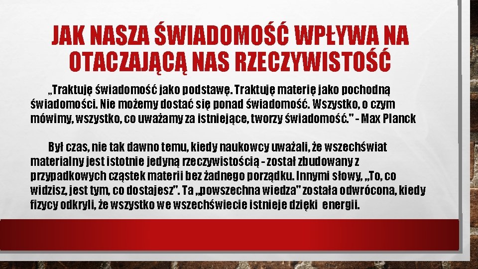 JAK NASZA ŚWIADOMOŚĆ WPŁYWA NA OTACZAJĄCĄ NAS RZECZYWISTOŚĆ „Traktuję świadomość jako podstawę. Traktuję materię